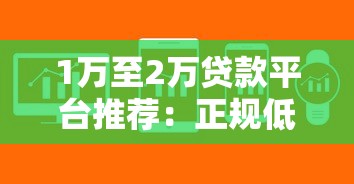 1万至2万贷款平台推荐：正规低息快速到账渠道解析