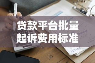 贷款平台批量起诉费用标准及应对指南