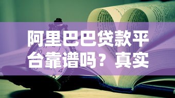 阿里巴巴贷款平台靠谱吗？真实用户经验深度解析