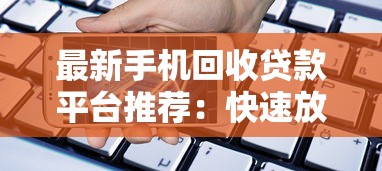 最新手机回收贷款平台推荐：快速放款、正规渠道全解析
