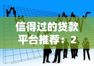 信得过的贷款平台推荐：2023正规安全借贷渠道盘点