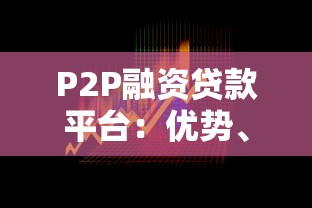 P2P融资贷款平台：优势、风险及安全选择全攻略