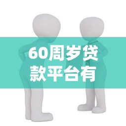60周岁贷款平台有哪些？超龄人群必看正规借贷攻略