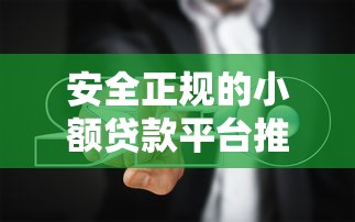 安全正规的小额贷款平台推荐及避坑指南