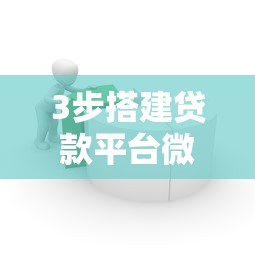 3步搭建贷款平台微信号：从注册到运营全指南