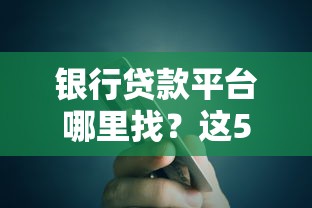 银行贷款平台哪里找？这5个正规渠道安全又靠谱