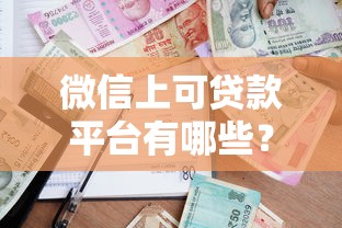 微信上可贷款平台有哪些？精选10个正规靠谱借款渠道