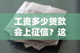 工资多少贷款会上征信？这几种情况必须注意