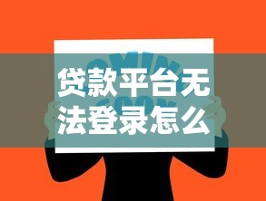 贷款平台无法登录怎么办？8个解决方法助你快速解决难题