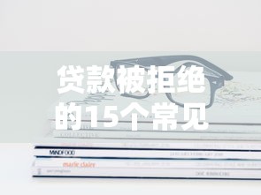 贷款被拒绝的15个常见原因及补救方法