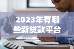 2023年有哪些新贷款平台值得关注？