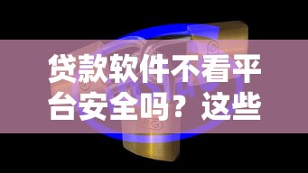 贷款软件不看平台安全吗？这些风险必须警惕