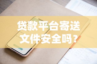 贷款平台寄送文件安全吗？这5点必须警惕