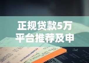 正规贷款5万平台推荐及申请注意事项