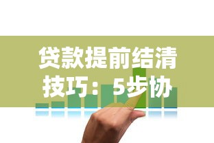 贷款提前结清技巧：5步协商省下违约金利息