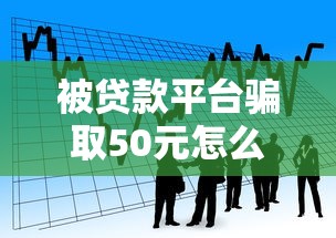 被贷款平台骗取50元怎么办？亲身经历教你追回资金