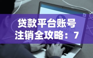 贷款平台账号注销全攻略：7步安全解除绑定信息