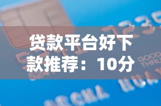贷款平台好下款推荐：10分钟快速审批的借款渠道盘点