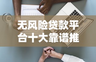 无风险贷款平台十大靠谱推荐｜2023最新避坑指南