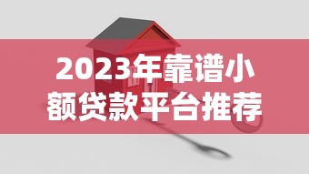 2023年靠谱小额贷款平台推荐：这10个平台安全又实用