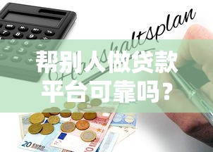 帮别人做贷款平台可靠吗？关键风险与避坑指南