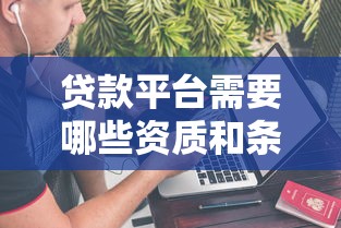 贷款平台需要哪些资质和条件？这5点必不可少