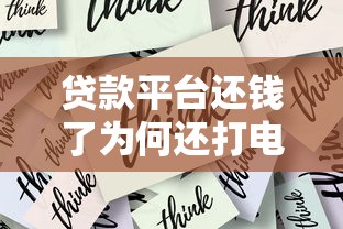 贷款平台还钱了为何还打电话？原因揭秘与应对策略