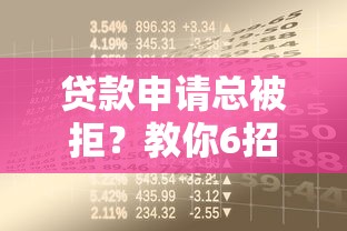 贷款申请总被拒？教你6招解决资金难题