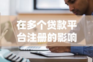 在多个贷款平台注册的影响与注意事项