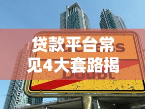 贷款平台常见4大套路揭秘！这些陷阱让你多花冤枉钱