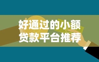 好通过的小额贷款平台推荐：急用钱必看的快速下款指南
