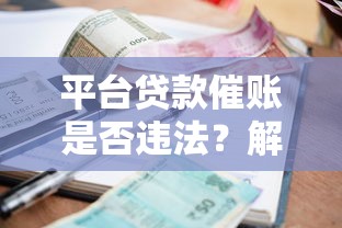 平台贷款催账是否违法？解析合法催收与违规行为的区别