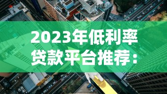 2023年低利率贷款平台推荐：如何选择最划算的贷款方案