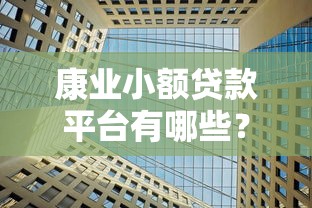 康业小额贷款平台有哪些？这10家正规机构值得推荐