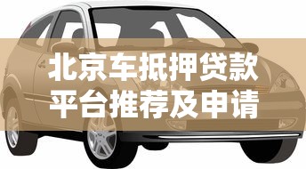 北京车抵押贷款平台推荐及申请攻略