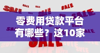 零费用贷款平台有哪些？这10家正规机构申请不花冤枉钱