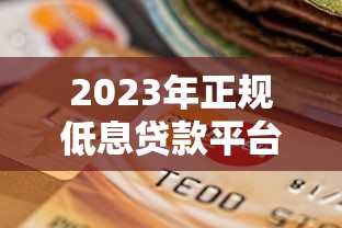2023年正规低息贷款平台推荐：靠谱选择一览