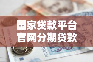 国家贷款平台官网分期贷款申请指南：流程、优势与注意事项
