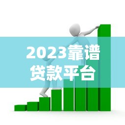 2023靠谱贷款平台推荐：如何选择正规低利率借款渠道