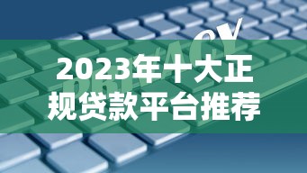 2023年十大正规贷款平台推荐：安全靠谱、利息低