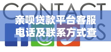 亲呗贷款平台客服电话及联系方式查询指南