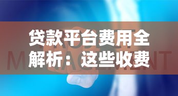 贷款平台费用全解析：这些收费项目你必须知道