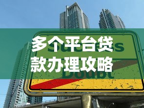 多个平台贷款办理攻略：征信管理+申请技巧全解析