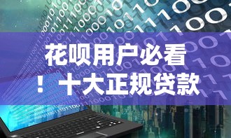 花呗用户必看！十大正规贷款平台推荐及申请攻略