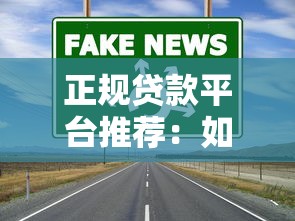 正规贷款平台推荐：如何避开陷阱选对渠道