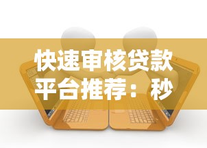 快速审核贷款平台推荐：秒过到账的借款渠道盘点