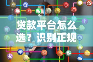 贷款平台怎么选？识别正规渠道的8个关键点