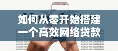 如何从零开始搭建一个高效网络贷款平台：详细步骤解析