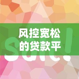 风控宽松的贷款平台有哪些？这10个平台审核快、放款易