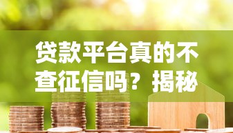 贷款平台真的不查征信吗？揭秘平台审核内幕与征信影响